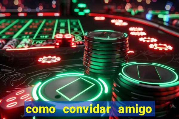 como convidar amigo estrela bet